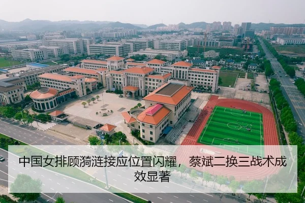 中国女排顾漪涟接应位置闪耀，蔡斌二换三战术成效显著