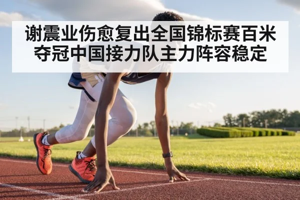 谢震业伤愈复出全国锦标赛百米夺冠中国接力队主力阵容稳定