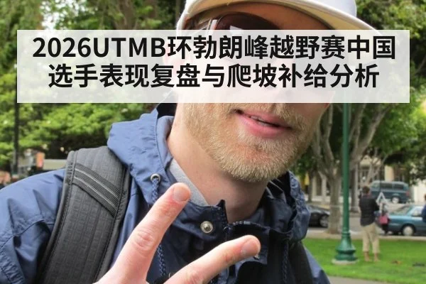 2026UTMB环勃朗峰越野赛中国选手表现复盘与爬坡补给分析